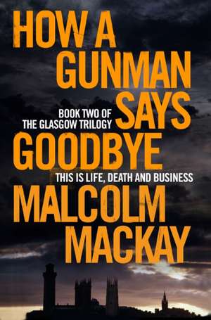 How a Gunman Says Goodbye de Malcolm MacKay