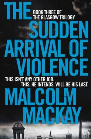 Mackay, M: The Sudden Arrival of Violence de Malcolm MacKay