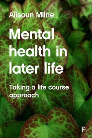 Mental Health in Later Life: Taking a Life Course Approach de Alisoun Milne