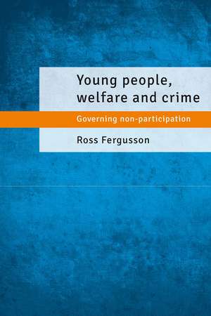 Young People, Welfare and Crime: Governing Non-Participation de Ross Fergusson