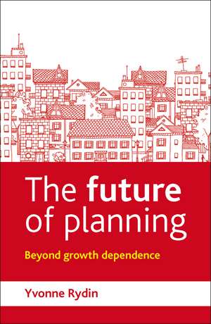 The Future of Planning: Beyond Growth Dependence de Yvonne Rydin