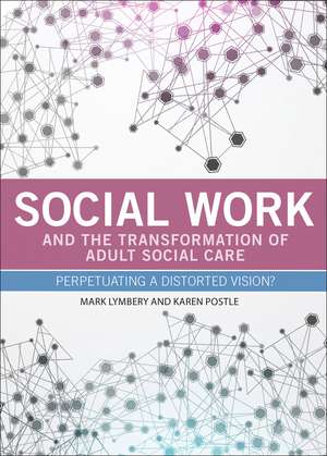 Social Work and the Transformation of Adult Social Care: Perpetuating a Distorted Vision? de Mark Lymbery