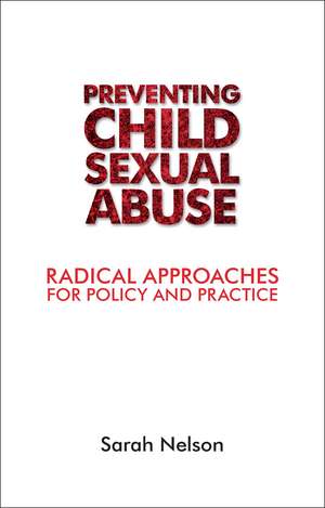 Tackling Child Sexual Abuse: Radical Approaches to Prevention, Protection and Support de Sarah Nelson