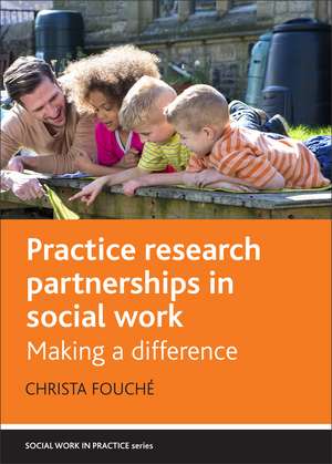 Practice Research Partnerships in Social Work: Making a Difference de Christa Fouché