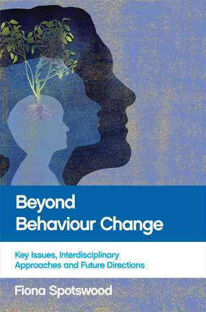 Beyond Behaviour Change: Key Issues, Interdisciplinary Approaches and Future Directions de Fiona Spotswood