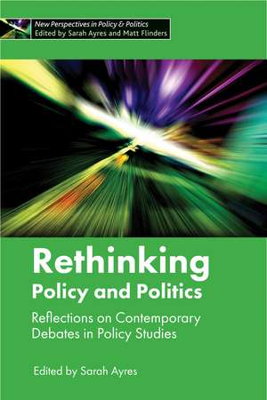 Rethinking Policy and Politics: Reflections on Contemporary Debates in Policy Studies de Sarah Ayres