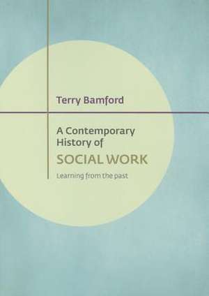 A Contemporary History of Social Work: Learning from the Past de Terry Bamford