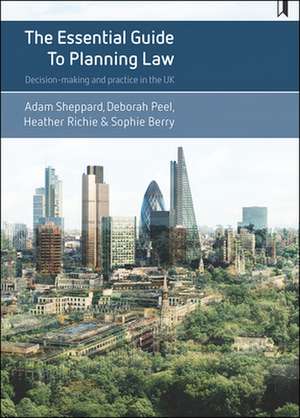 The Essential Guide to Planning Law: Decision-Making and Practice in the UK de Adam Sheppard