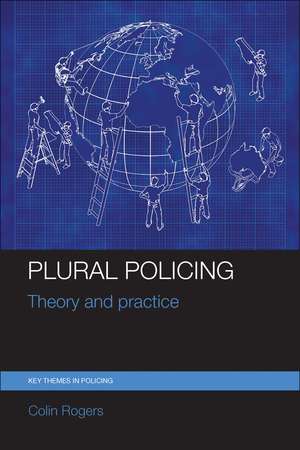 Plural Policing: Theory and Practice de Colin Rogers