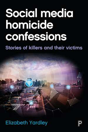 Social Media Homicide Confessions: Stories of Killers and Their Victims de Elizabeth Yardley