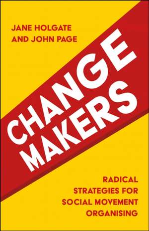 Changemakers – Radical Strategies for Social Movement Organising de Jane Holgate