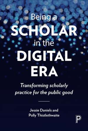 Being a Scholar in the Digital Era: Transforming Scholarly Practice for the Public Good de Jessie Daniels