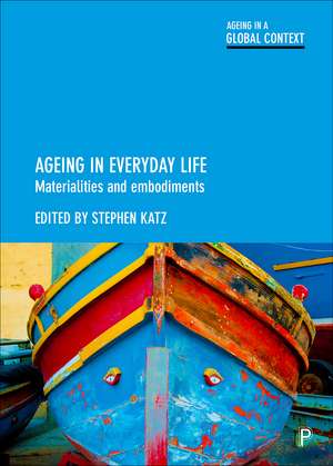 Ageing in Everyday Life: Materialities and Embodiments de Stephen Katz