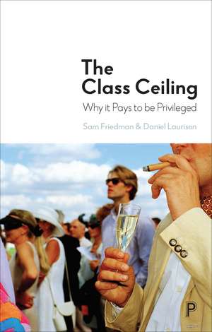 The Class Ceiling: Why it Pays to be Privileged de Sam Friedman