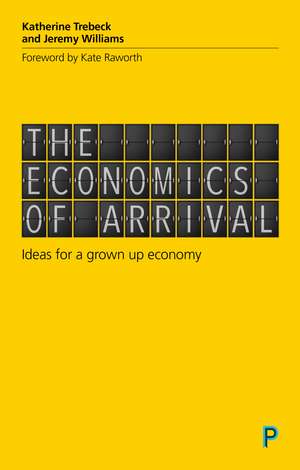 The Economics of Arrival: ideas for a grown up economy de Katherine Trebeck