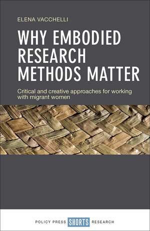 Why Embodied Research Methods Matter: Critical and Creative Approaches for Working with Migrant Women de Elena Vacchelli