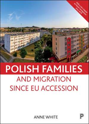 Polish Families and Migration since EU Accession de Anne White