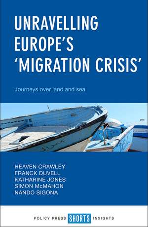 Unravelling Europe's "Migration Crisis": Journeys Over Land and Sea de Heaven Crawley