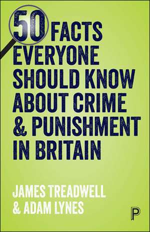 Fifty Facts Everyone Should Know about Crime and Punishment in Britain: The Truth behind the Myths de Adam Lynes