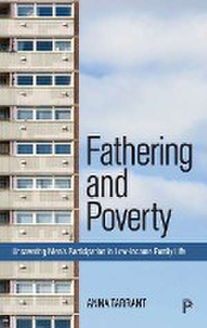 Fathering and Poverty – Uncovering Men′s Participation in Low–Income Family Life de Anna Tarrant