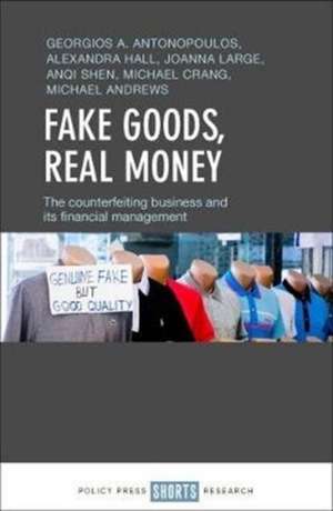 Fake Goods, Real Money: The Counterfeiting Business and its Financial Management de Georgios A. Antonopoulos