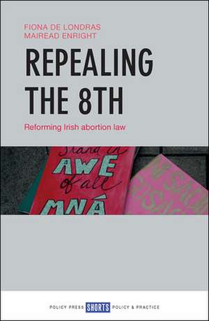 Repealing the 8th: Reforming Irish Abortion Law de Fiona de Londras