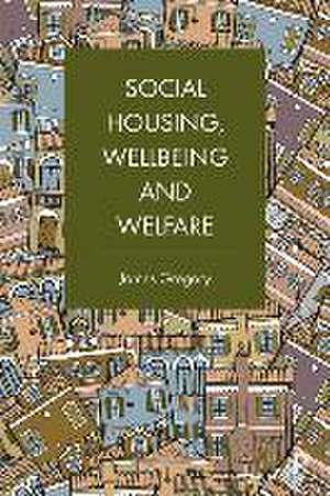 Social Housing, Wellbeing and Welfare de James Gregory