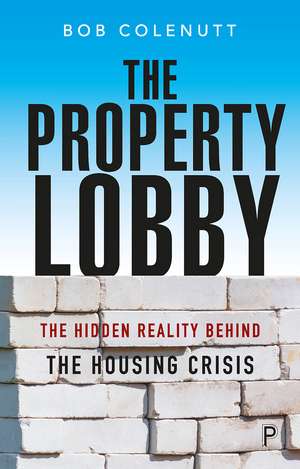 The Property Lobby: The Hidden Reality Behind the Housing Crisis de Bob Colenutt