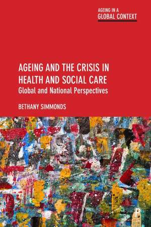 Ageing and the Crisis in Health and Social Care – Global and National Perspectives de Bethany Simmonds