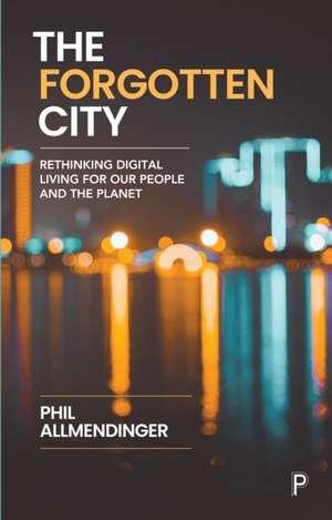 The Forgotten City – Rethinking Digital Living for Our People and the Planet de Phil Allmendinger