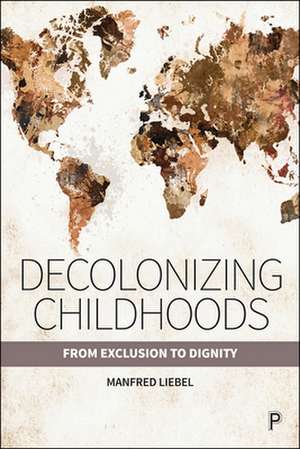 Decolonizing Childhoods – From Exclusion to Dignit y de Manfred Liebel