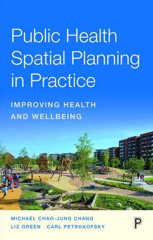 Public Health Spatial Planning in Practice – Impro ving Health and Wellbeing de M. Chang