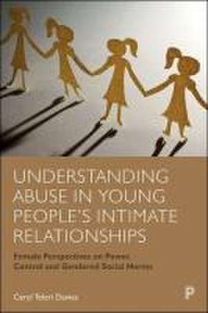 Understanding Abuse in Young People′s Intimate Relationships – Female Perspectives on Power, Control and Gendered Social Norms de C. Davies