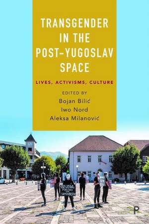 Transgender in the Post–Yugoslav Space – Lives, Activisms, Culture de Bojan Bilic