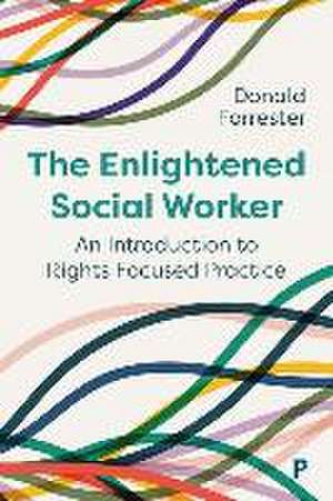 The Enlightened Social Worker – An Introduction to Rights–Focused Practice de Donald Forrester