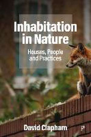 Inhabitation in Nature – Houses, People and Practices de D Clapham