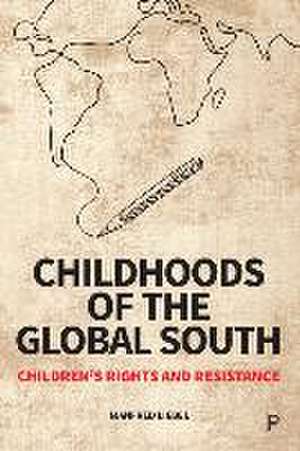 Childhoods of the Global South – Children′s Rights and Resistance de M Liebel