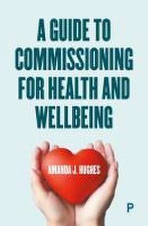 A Guide to Commissioning for Health and Wellbeing de Amanda Hughes