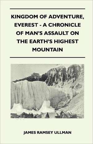 Kingdom of Adventure, Everest - A Chronicle of Man's Assault on the Earth's Highest Mountain de James Ramsey Ullman