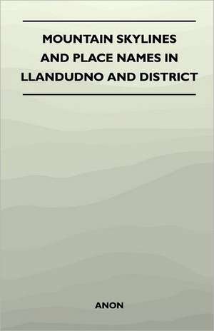 Mountain Skylines and Place Names in Llandudno and District de Anon