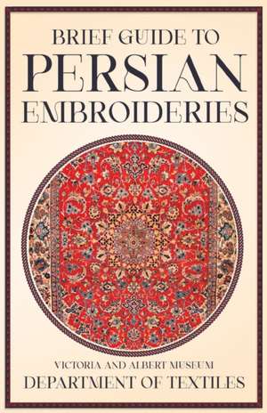 Brief Guide to Persian Embroideries - Victoria and Albert Museum Department of Textiles de Anon