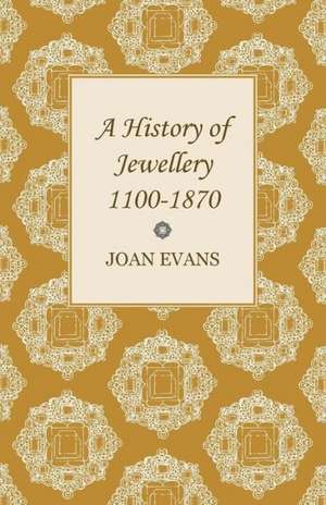 A History of Jewellery 1100-1870 de Joan Evans