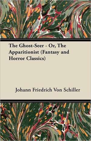 The Ghost-Seer - Or, the Apparitionist (Fantasy and Horror Classics) de Johann Friedrich Von Schiller