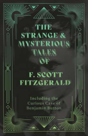 The Strange & Mysterious Tales of F. Scott Fitzgerald - Including the Curious Case of Benjamin Button de F. Scott Fitzgerald