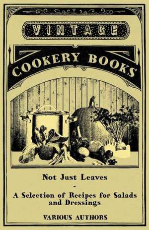 Not Just Leaves - A Selection of Recipes for Salads and Dressings de Various