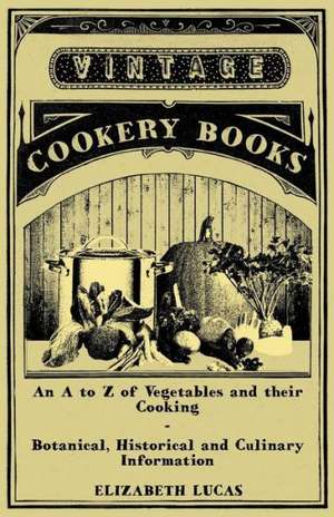 An A to Z of Vegetables and their Cooking - Botanical, Historical and Culinary Information de Elizabeth Lucas