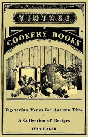 Vegetarian Menus for Autumn Time - A Collection of Recipes de Ivan Baker