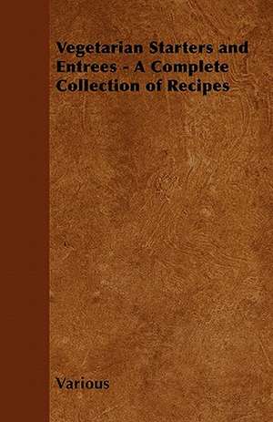 Vegetarian Starters and Entr Es - A Complete Collection of Recipes de Various