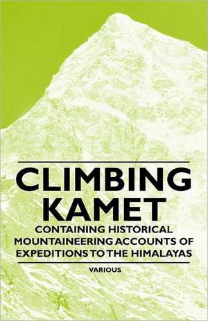 Climbing Kamet - Containing Historical Mountaineering Accounts of Expeditions to the Himalayas de Various