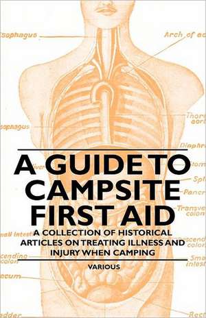 A Guide to Campsite First Aid - A Collection of Historical Articles on Treating Illness and Injury When Camping de Various